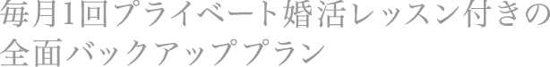 毎月1回プライベート婚活レッスン付きの全面バックアッププラン